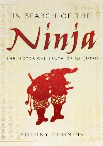 In Search of the Ninja: The Historical Truth of Ninjutsu, by Antony Cummins