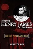 Adapting Henry James to the Screen: Gender, Fiction, and Film by 