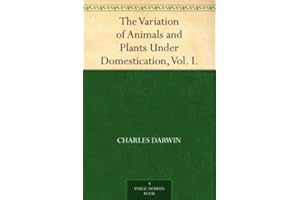 The Variation of Animals and Plants Under Domestication, Vol. I.