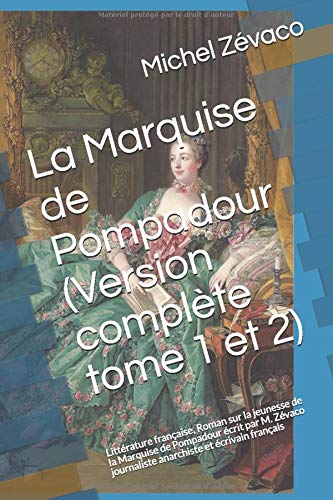Amazon Fr La Marquise De Pompadour Version Complete Tome 1 Et 2 Litterature Francaise Roman Sur La Jeunesse De La Marquise De Pompadour Ecrit Par M Zevaco Journaliste Anarchiste Et Ecrivain Francais