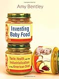 Inventing Baby Food: Taste, Health, and the Industrialization of the American Diet (California Studies in Food and Culture)