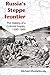 Russia's Steppe Frontier: The Making of a Colonial Empire, 1500-1800