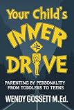Your Child's Inner Drive: Parenting by Personality from Toddlers to Teens by Wendy Mae Gossett M. Ed.