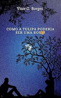 Livro Como A Tulipa Poderia Ser Uma Rosa?