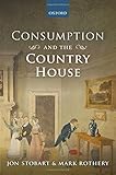 Jon Stobart and Mark Rothery, "Consumption and the Country House" (Oxford UP, 2016)