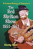 A Critical History of Television's The Red Skelton Show, 1951-1971 by Wesley Hyatt