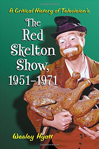 A Critical History of Television's The Red Skelton Show, 1951-1971 by Wesley Hyatt