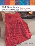 Pick Your Stitch, Build a Blanket: 80 Knit Stitches, Endless Combinations by Doreen L. Marquart