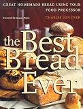 The Best Bread Ever: Great Homemade Bread Using your Food Processor The Best Bread Ever: Great Homemade Bread Using your Food Processor