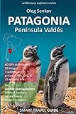 PATAGONIA, Peninsula Valdes: Smart Travel Guide for nature lovers & wildlife photographers (Wilderness Explorer) by Oleg Senkov