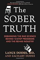 The Sober Truth: Debunking the Bad Science Behind 12-Step Programs and the Rehab Industry