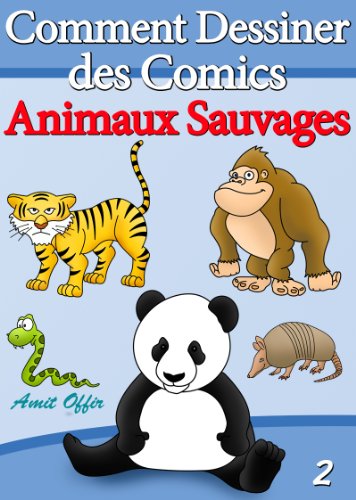 Livre de Dessin: Comment Dessiner des Comics - Animaux Sauvages (Apprendre Dessiner t. 2) (French Ed by Amit Offir