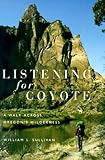 Front cover for the book Listening for Coyote: A Walk Across Oregon's Wilderness by William L. Sullivan