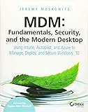 MDM: Fundamentals, Security, and the Modern Desktop: Using Intune, Autopilot, and Azure to Manage, D by Jeremy Moskowitz