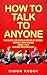 How To Talk To Anyone: Build Confidence, Learn To How To Small Talk And Be Able To Extrovert Yourself - 3 Manuscripts (Effective Communication Book 4)