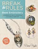 Break the Rules Bead Embroidery: 22 Jewelry Projects Featuring Innovative Materials (Bead Inspirations) by 