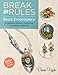 Break the Rules Bead Embroidery: 22 Jewelry Projects Featuring Innovative Materials (Bead Inspirations) by 