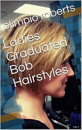 Ladies Graduated Bob Hairstyles Kindle Edition By Olimpio
