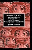 Difference and Modernity : Social Theory and Contemporary Japanese Society, Clammer, John, 0710305079