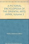 A Pictorial Encyclopedia of the Oriental Arts: Japan, Volume 3: The muromachi Period - The Early Edo Period (1334 - 1715