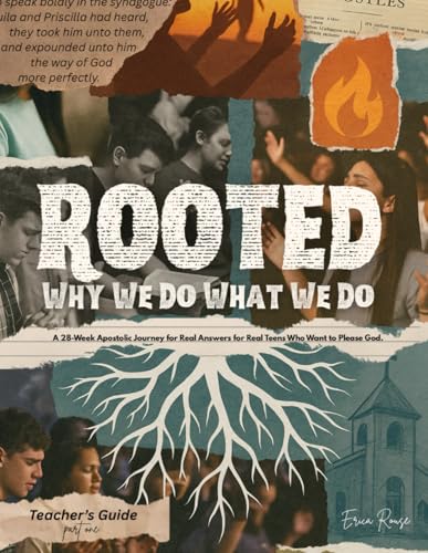 ROOTED: Why We Do What We Do Part 1- Teacher's Guide: A 28-Week Apostolic Journey for Real Answers for Real Teens Who Want to Please God.