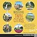 Walking Twin Cities: 34 Tours Exploring Historic Neighborhoods, Lakeside Parks, Gangster Hideouts, Dive Bars, and Cultural Centers of Minneapolis and St. Paul