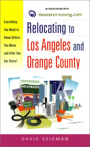 Relocating to Los Angeles and Orange County: Everything You Need to Know Before You Move and After You Get There! by David Seidman