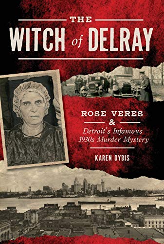 The Witch of Delray: Rose Veres & Detroit's Infamous 1