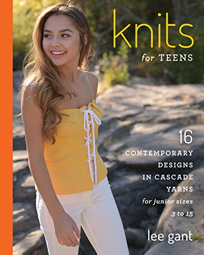 Knits for Teens: 16 Contemporary Designs in Cascade Yarns for Junior Sizes 3 to 15 by Lee Gant