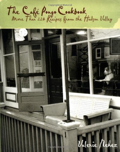 The Cafe Pongo Cookbook: More Than 220 Recipes from the Hudson Valley by Valerie Nehez