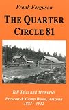 Image de The Quarter Circle 81: Tall Tales And Memories, Prescott & Camp Wood, Arizona, 1883-1912