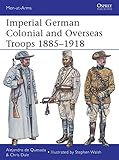 Imperial German Colonial and Overseas Troops 1885-1918 (Men-at-Arms) by Alejandro de Quesada, Chris Dale