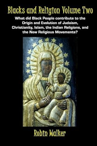 Download Blacks and Religion Volume Two: What did Black People contribute to the Origin and Evolution of Judaism, Christianity, Islam, the Indian Religions, and the New Religious Movements? PDF