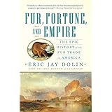 Fur, Fortune, and Empire: The Epic History of the Fur Trade in America