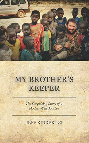 My Brother's Keeper: The Surprising Story of a Modern-Day Martyr by Jeff Riddering