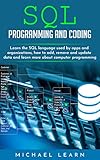 SQL Programming and Coding: Learn the SQL language used by apps and organizations, how to add, remove and update data and learn more about computer programming by Michael Learn