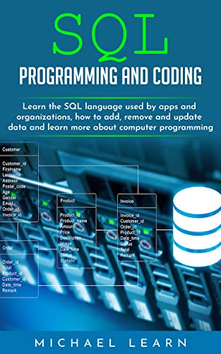 SQL Programming and Coding: Learn the SQL language used by apps and organizations, how to add, remove and update data and learn more about computer programming by Michael Learn