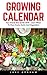 Growing Calendar: Your Brand-New 2018 Guide - Learn When to Plant Fruits, Herbs and Vegetables