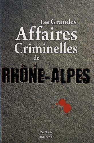 Les  grandes affaires criminelles de Rhône-Alpes