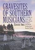 Gravesites of Southern Musicians: A Guide to over 300 Jazz, Blues, Country and Rock Performers' Buri by Edward Amos