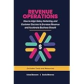 Revenue Operations: How to Align Sales, Marketing, and Customer Success to Increase Revenue and Accelerate Business Growth (R