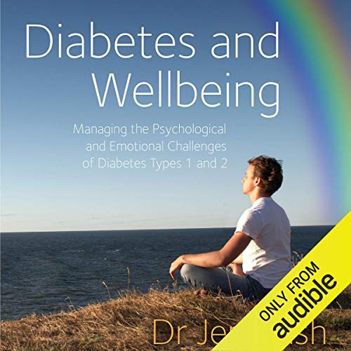 Diabetes and Wellbeing: Managing the Psychological and Emotional Challenges of Diabetes, Types 1 and Diabetes and Wellbeing: Managing the Psychological and Emotional Challenges of Diabetes, Types 1 and
