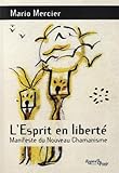 L'Esprit en liberté : Manifeste du nouveau chamanisme by
