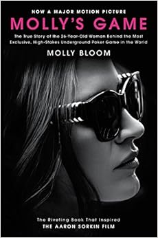 Molly's Game [Movie Tie-in]: The True Story of the 26-Year-Old Woman Behind the Most Exclusive, High-Stakes Underground Poker Game in the World, by Molly Bloom