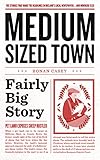 Medium-Sized Town, Fairly Big Story - Hilarious Stories from Ireland: The stories that made the headlines in Ireland's local newspapers ... and nowhere else by 