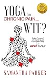 Yoga for Chronic Pain ... Wtf?: Take Control, Combat Pain & Rock Your Life by 