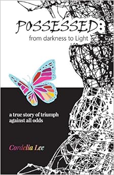Possessed: from darkness to Light: a true story of triumph against all odds, by Cordelia Lee