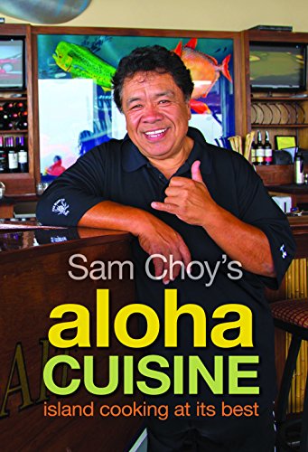 Sam Choy's Aloha Cuisine: Island Cooking at Its Best by Sam Choy