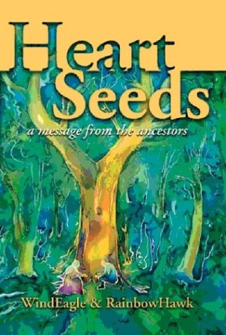 Heart Seeds: A Message from the Ancestors by Windeagle, Rainbowhawk