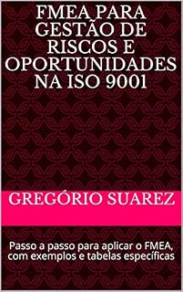 Livro FMEA para Gestão de Riscos e Oportunidades na ISO 9001: Passo a passo para aplicar o FMEA, com exemplos e tabelas específicas (Qualidade Livro 2)